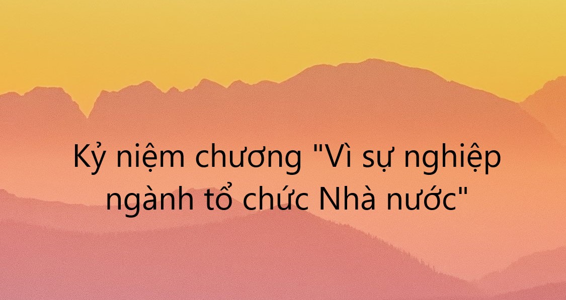 Xét, đề nghị tặng Kỷ niệm chương ~Vì sự nghiệp ngành Tổ chức nhà nước~